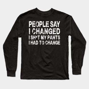 People Say I Changed I Had To Change Funny Sarcastic Sayings Long Sleeve T-Shirt